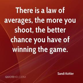 sandi-kohler-quote-there-is-a-law-of-averages-the-more-you-shoot-the-b